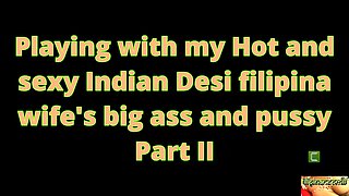 Playing with My Young Hot and Sexy Indian Desi Filipina Wife's Big Ass and Pussy. Part 2