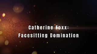 Catherine Foxx: Facesitting Domination
